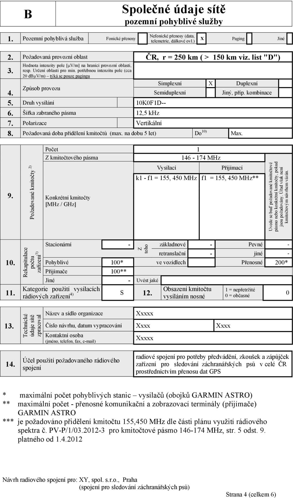 potřebnou intenzitu pole (cca 20 db V/m) týká se pouze pagingu Způsob provozu Simplexní X Duplexní 4. Semiduplexní 5. Druh vysílání 10K0F1D-- 6. Šířka zabraného pásma 12,5 khz 7.