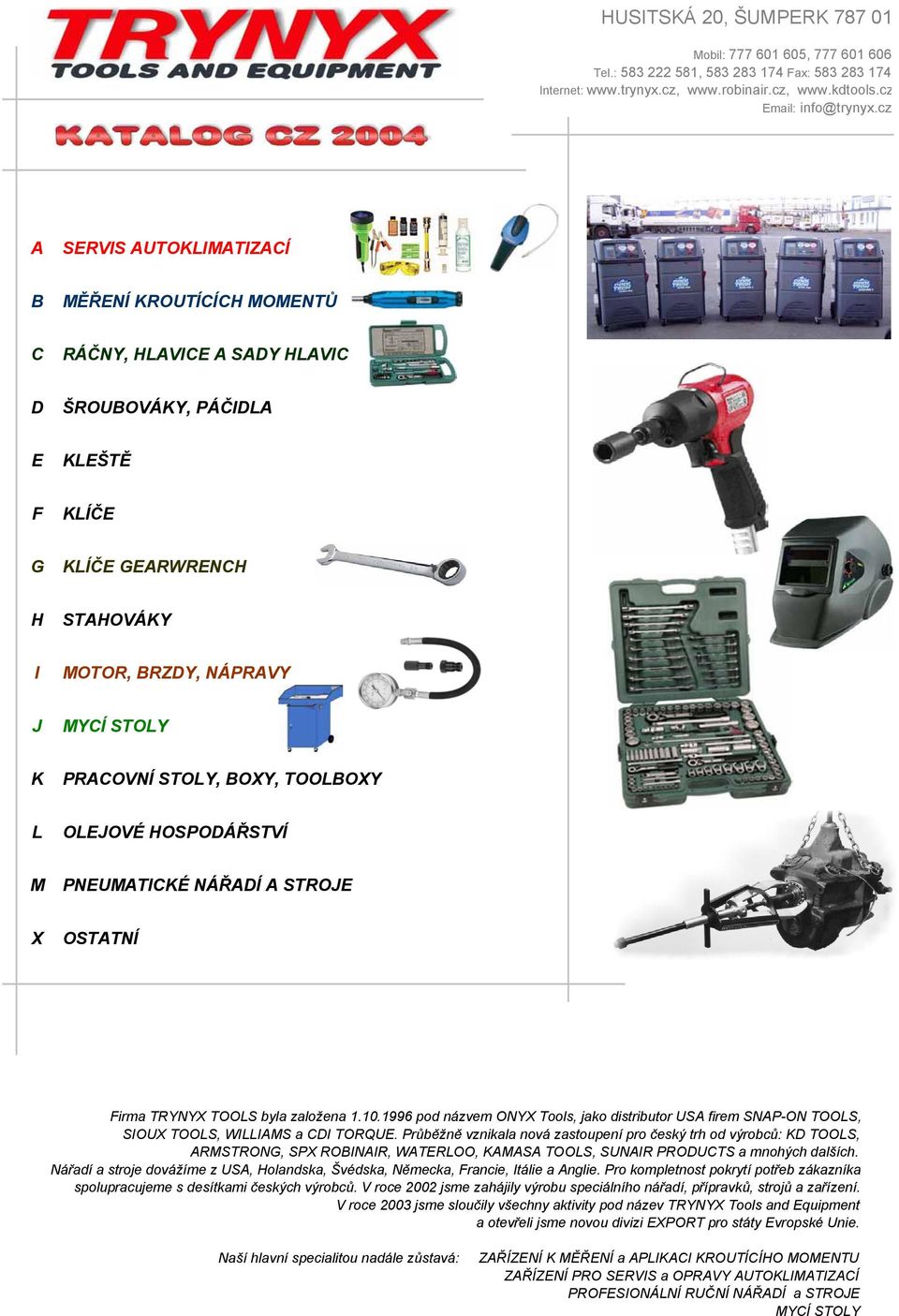 PRACOVNÍ STOLY, BOXY, TOOLBOXY L OLEJOVÉ HOSPODÁŘSTVÍ M PNEUMATICKÉ NÁŘADÍ A STROJE X OSTATNÍ Firma TRYNYX TOOLS byla založena.0.