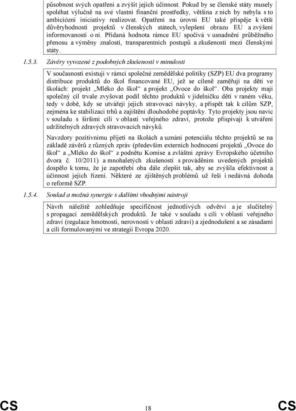 Přidaná hodnota rámce EU spočívá v usnadnění průběžného přenosu a výměny znalostí, transparentních postupů a zkušeností mezi členskými státy. 1.5.3.