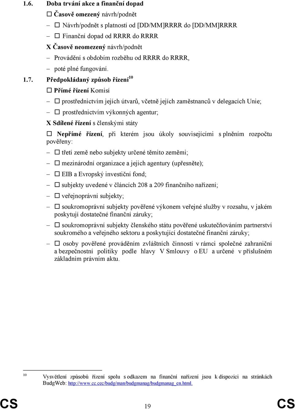 Předpokládaný způsob řízení 10 Přímé řízení Komisí prostřednictvím jejích útvarů, včetně jejích zaměstnanců v delegacích Unie; prostřednictvím výkonných agentur; X Sdílené řízení s členskými státy