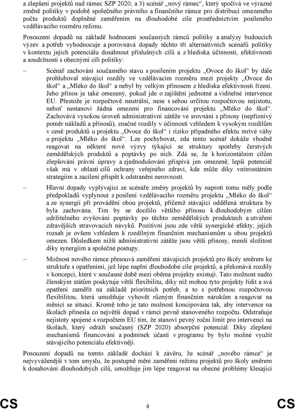 Posouzení dopadů na základě hodnocení současných rámců politiky a analýzy budoucích výzev a potřeb vyhodnocuje a porovnává dopady těchto tří alternativních scénářů politiky v kontextu jejich