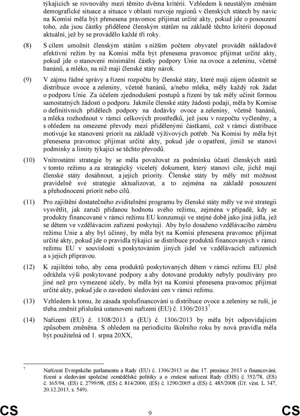 toho, zda jsou částky přidělené členským státům na základě těchto kritérií doposud aktuální, jež by se provádělo každé tři roky.