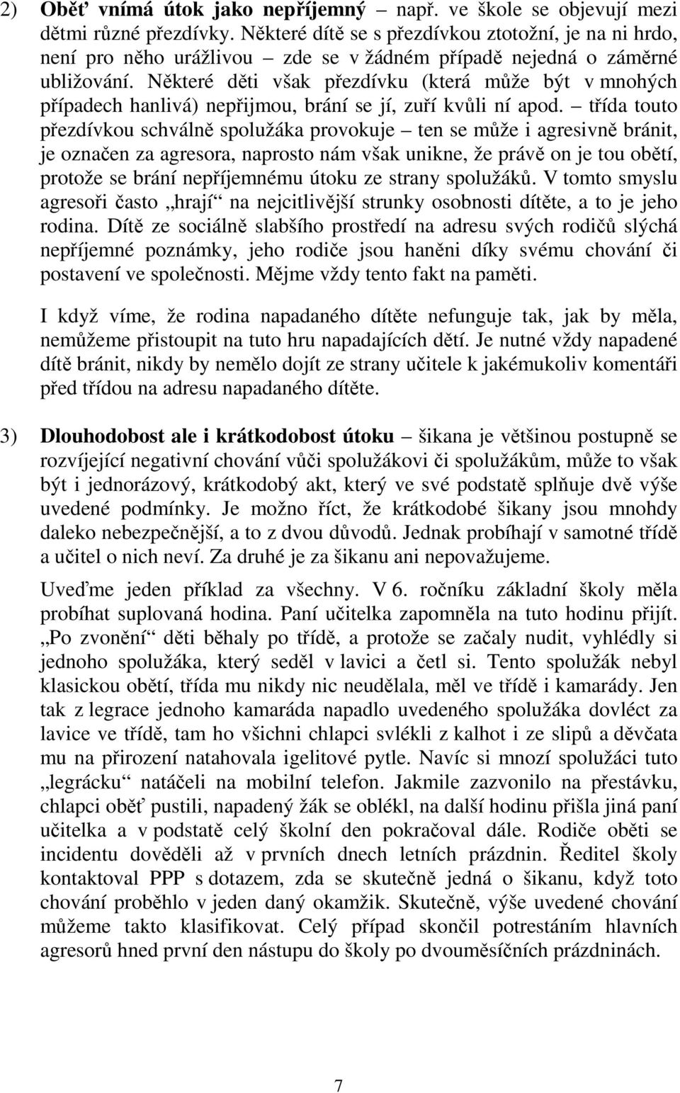 Některé děti však přezdívku (která může být v mnohých případech hanlivá) nepřijmou, brání se jí, zuří kvůli ní apod.