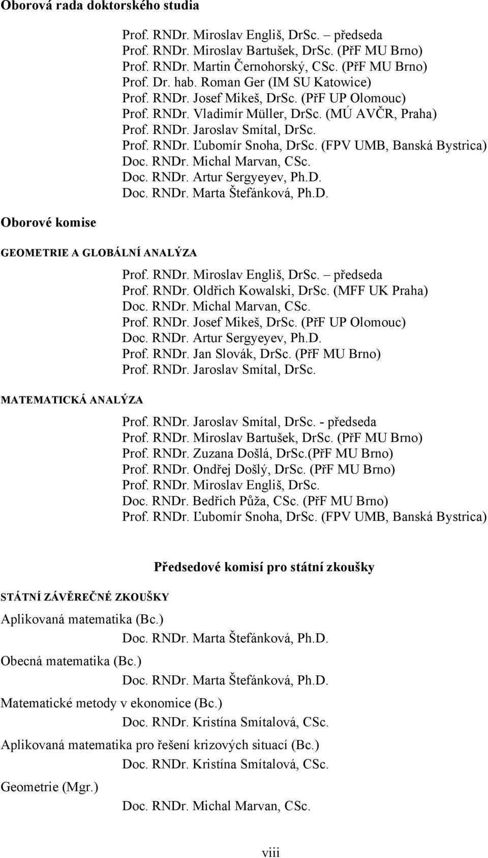 Prof. RNDr. Ľubomír Snoha, DrSc. (FPV UMB, Banská Bystrica) Doc. RNDr. Michal Marvan, CSc. Doc. RNDr. Artur Sergyeyev, Ph.D. Doc. RNDr. Marta Štefánková, Ph.D. Prof. RNDr. Miroslav Engliš, DrSc.