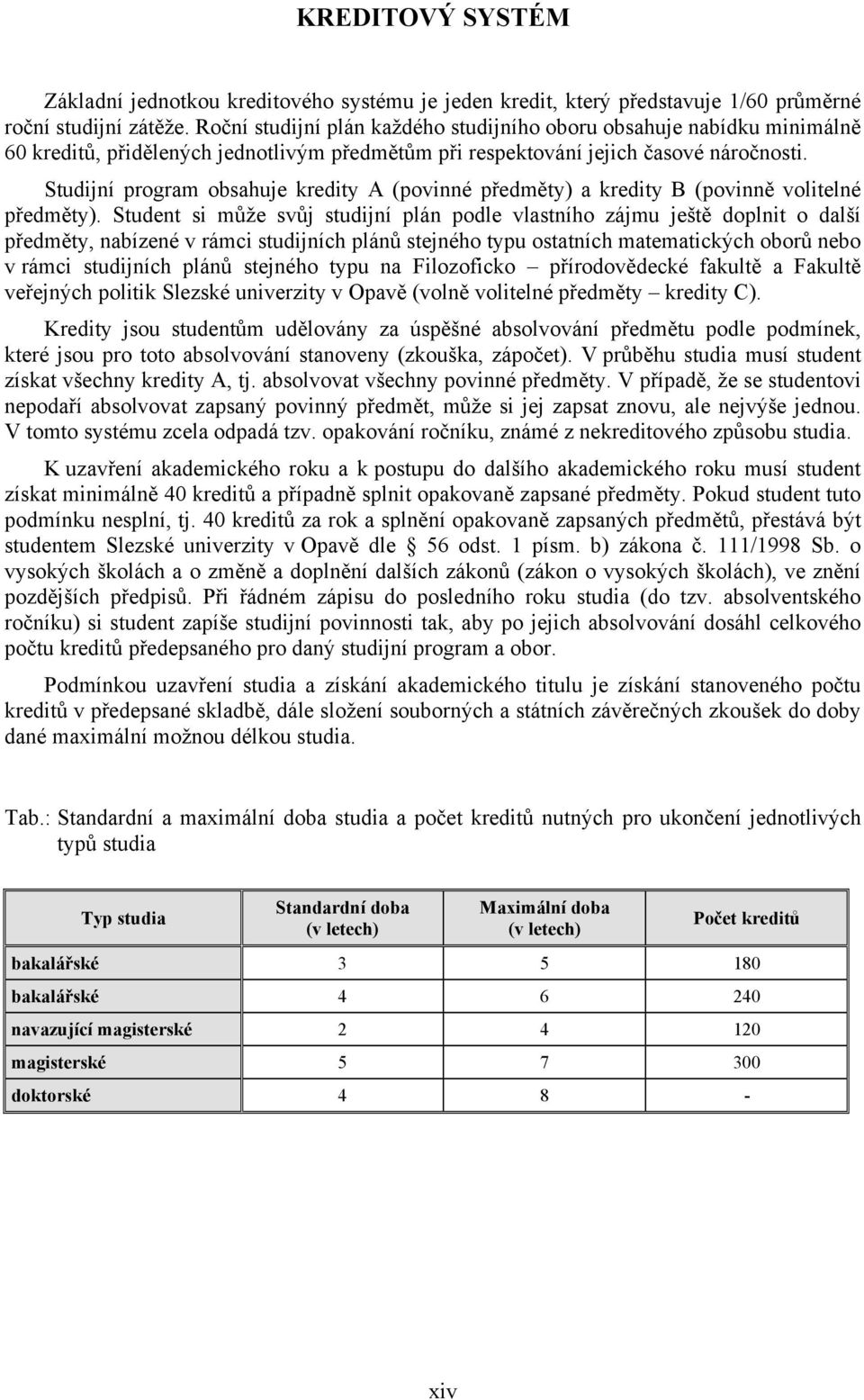 Studijní program obsahuje kredity A (povinné předměty) a kredity B (povinně volitelné předměty).