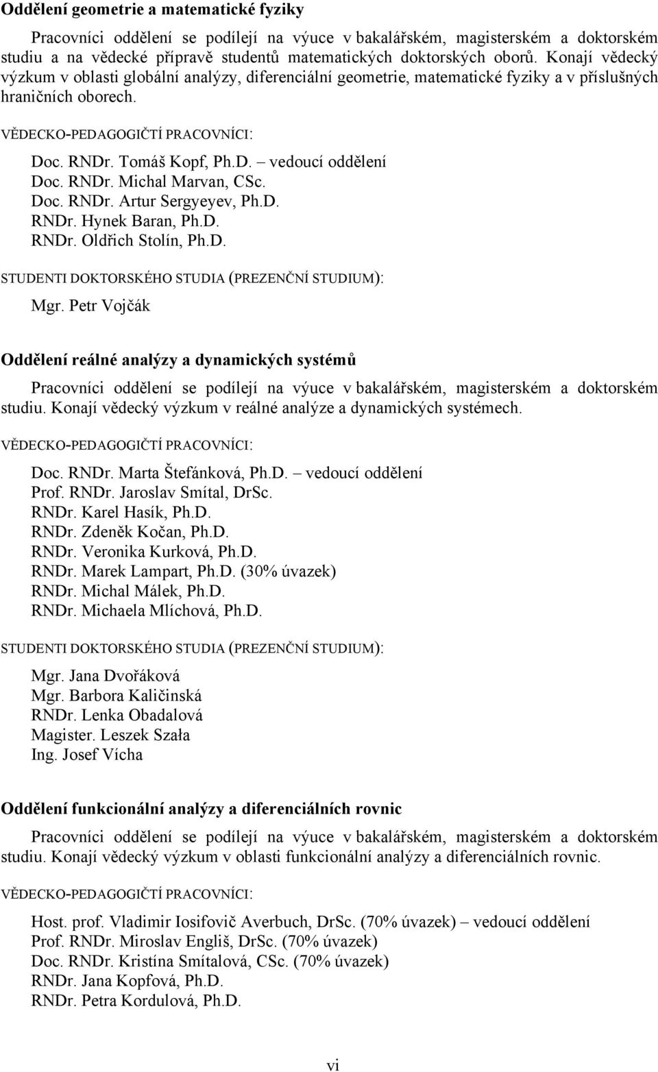 RNDr. Michal Marvan, CSc. Doc. RNDr. Artur Sergyeyev, Ph.D. RNDr. Hynek Baran, Ph.D. RNDr. Oldřich Stolín, Ph.D. STUDENTI DOKTORSKÉHO STUDIA (PREZENČNÍ STUDIUM): Mgr.