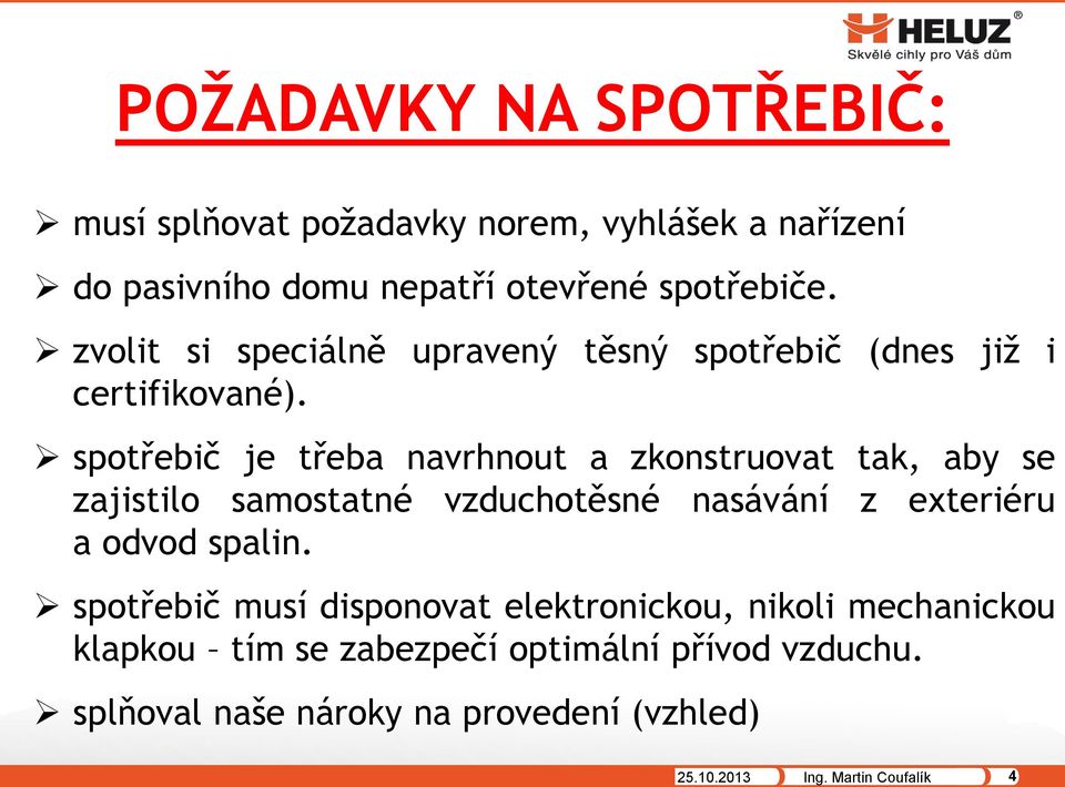 spotřebič je třeba navrhnout a zkonstruovat tak, aby se zajistilo samostatné vzduchotěsné nasávání z exteriéru a odvod spalin.