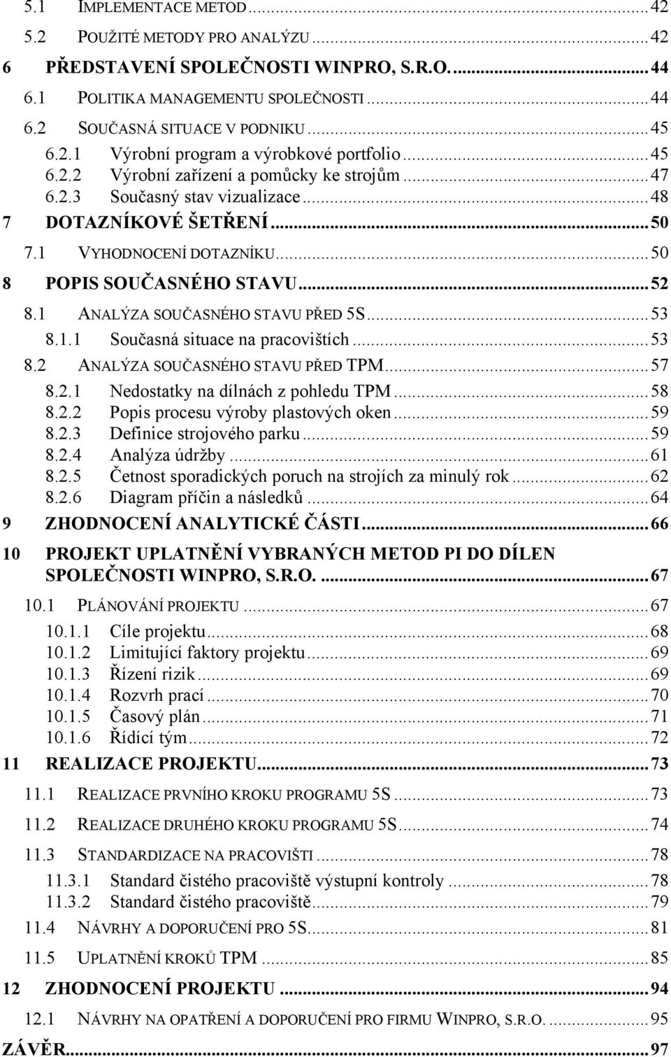 1 ANALÝZA SOUČASNÉHO STAVU PŘED 5S... 53 8.1.1 Současná situace na pracovištích... 53 8.2 ANALÝZA SOUČASNÉHO STAVU PŘED TPM... 57 8.2.1 Nedostatky na dílnách z pohledu TPM... 58 8.2.2 Popis procesu výroby plastových oken.