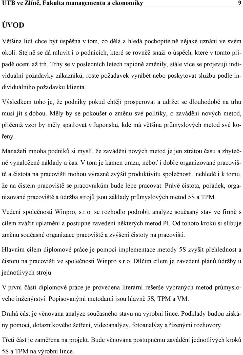 Trhy se v posledních letech rapidně změnily, stále více se projevují individuální požadavky zákazníků, roste požadavek vyrábět nebo poskytovat službu podle individuálního požadavku klienta.