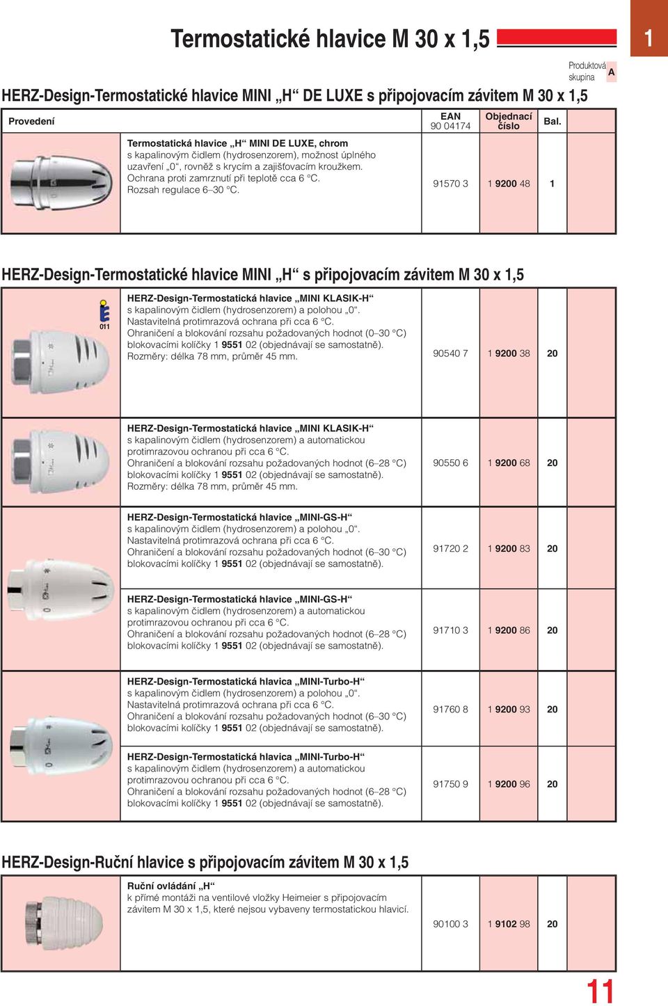 91570 3 1 9200 48 1 A 1 HERZ-Design-Termostatické hlavice MINI H s připojovacím závitem M 30 x 1,5 011 HERZ-Design-Termostatická hlavice MINI KLASIK-H s kapalinovým čidlem (hydrosenzorem) a polohou 0.