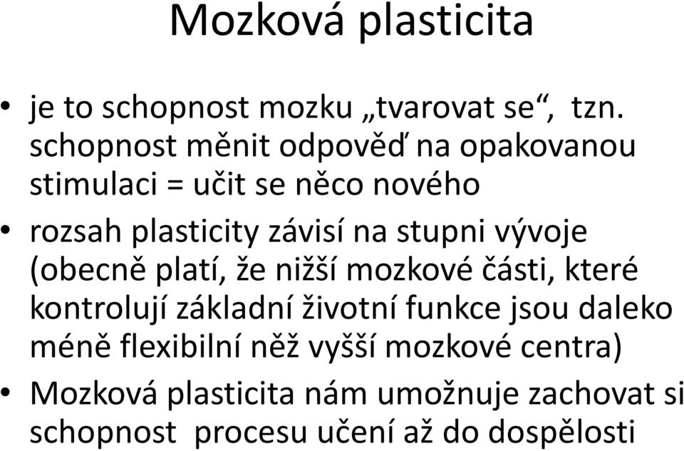 stupni vývoje (obecně platí, že nižší mozkové části, které kontrolují základní životní funkce