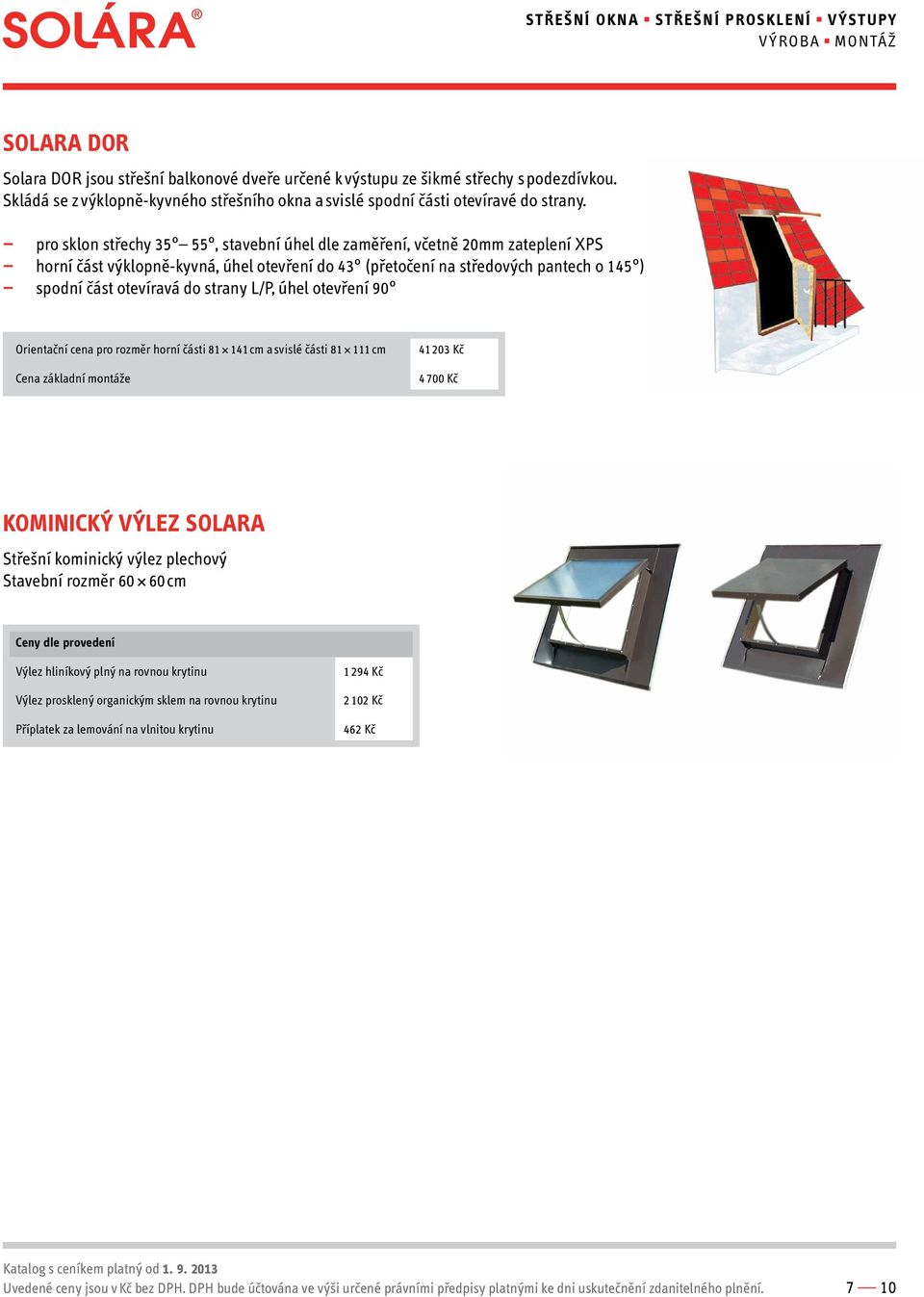 L/P, úhel otevření 90 Orientační cena pro rozměr horní části 81 141 cm a svislé části 81 111 cm Cena základní montáže 41 203 Kč 4 700 Kč KOMINICKÝ VÝLEZ SOLARA Střešní kominický výlez plechový