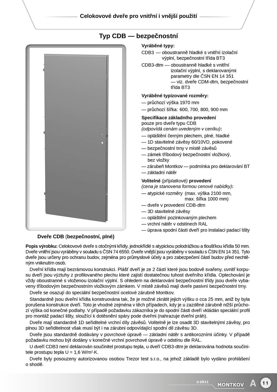 dveře CDM-dtm, bezpečnostní třída BT3 Vyráběné typizované rozměry: průchozí výška 1970 mm průchozí šířka: 600, 700, 800, 900 mm Specifikace základního provedení pouze pro dveře typu CDB (odpovídá