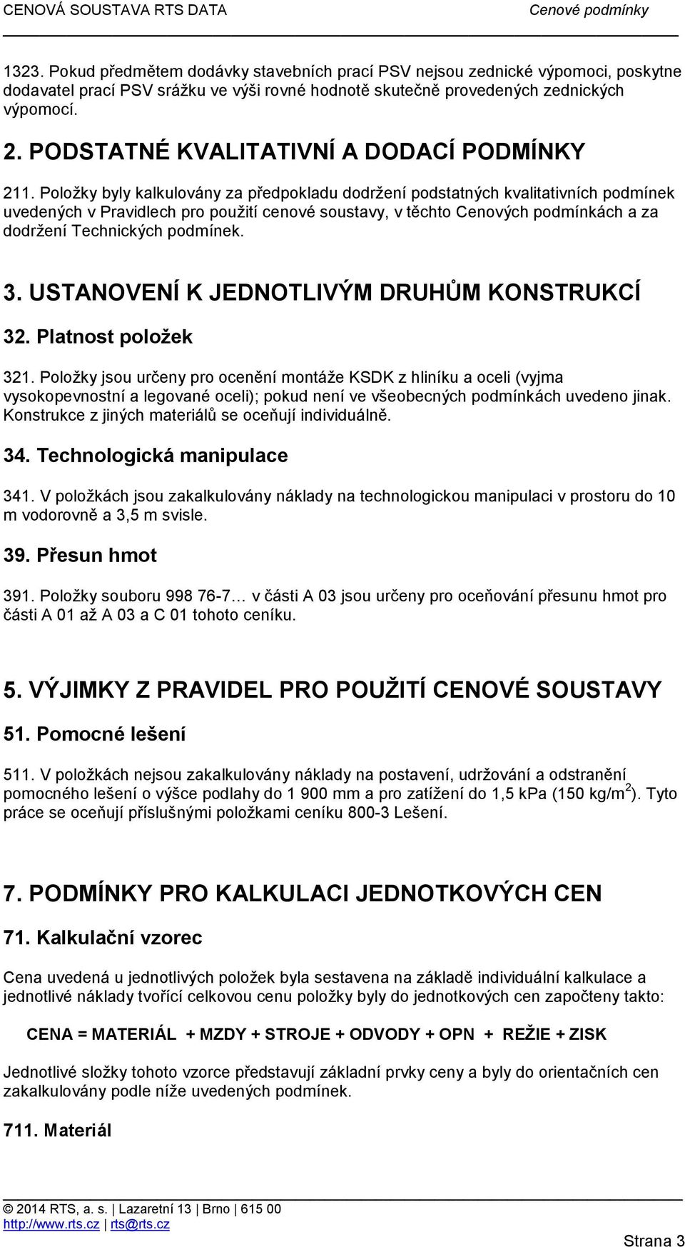 Položky byly kalkulovány za předpokladu dodržení podstatných kvalitativních podmínek uvedených v Pravidlech pro použití cenové soustavy, v těchto Cenových podmínkách a za dodržení Technických