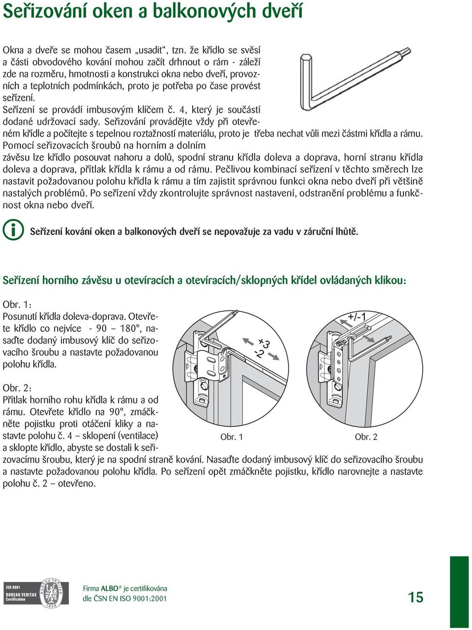 provést seřízení. Seřízení se provádí imbusovým klíčem č. 4, který je součástí doda né udržovací sady.