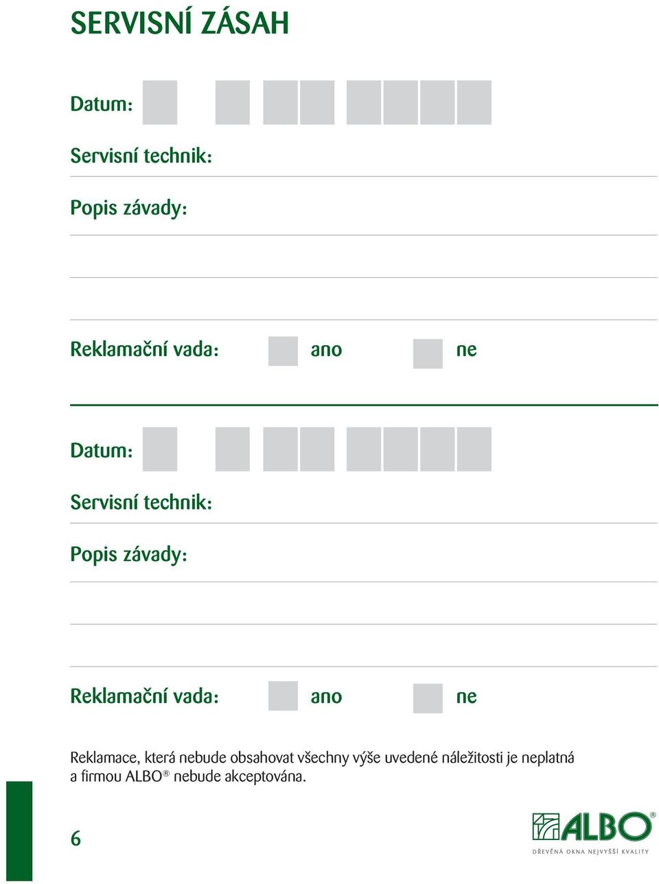 Reklamační vada: ano ne Reklamace, která nebude obsahovat