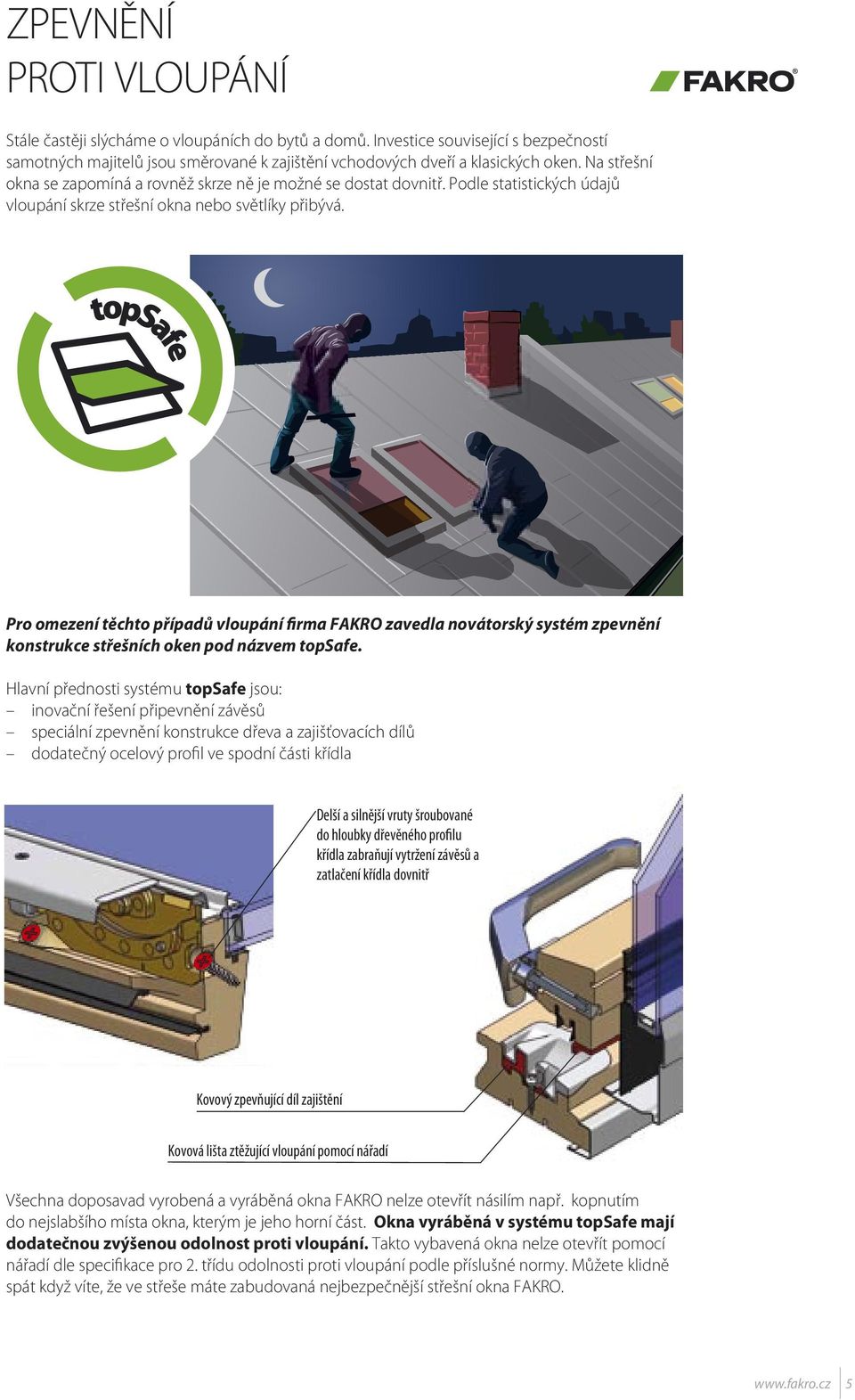 Pro omezení těchto případů vloupání firma FAKRO zavedla novátorský systém zpevnění konstrukce střešních oken pod názvem topsafe.