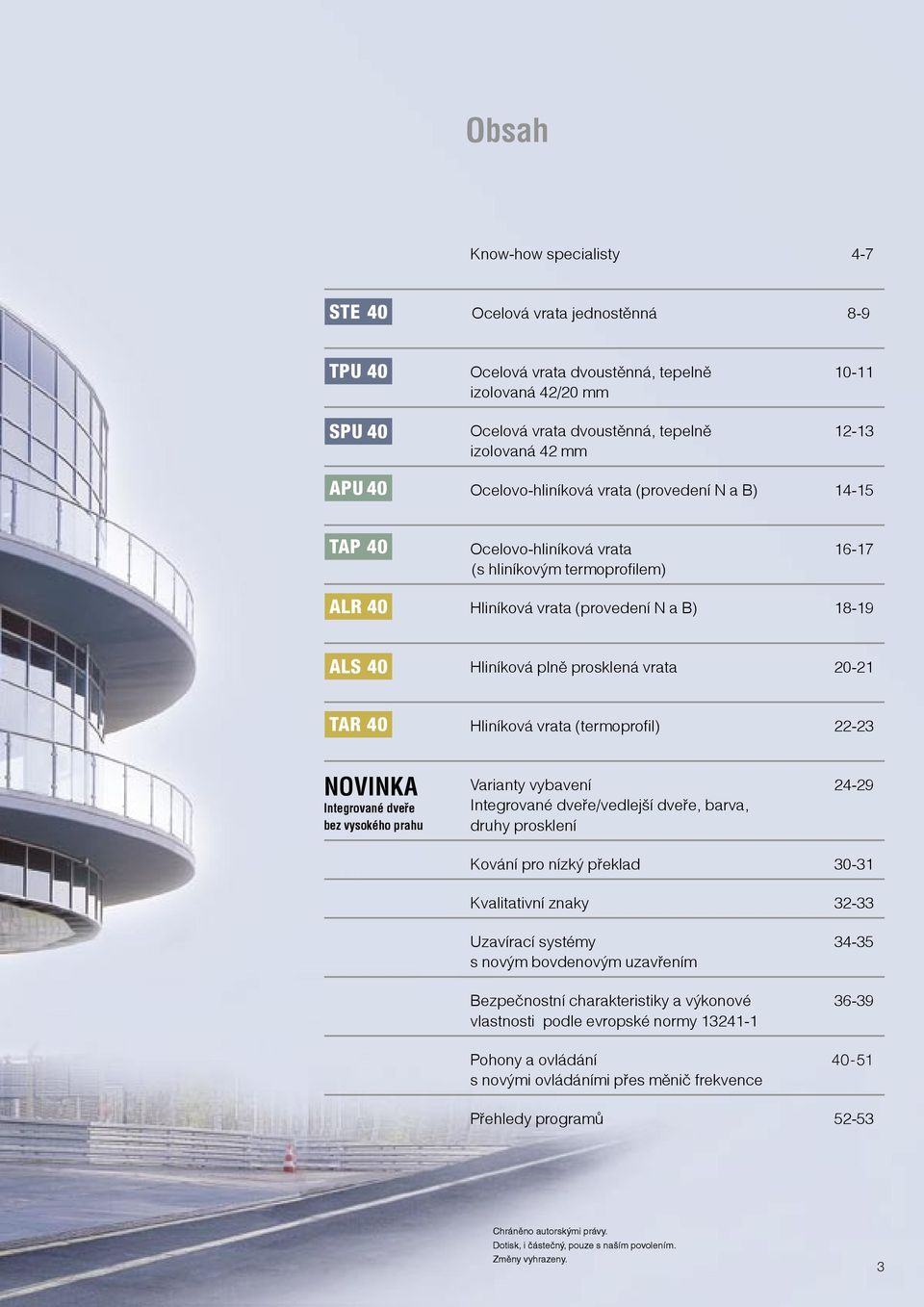 vrata 20-21 TAR 40 Hliníková vrata (termoprofil) 22-23 NOVINKA Integrované dveře bez vysokého prahu Varianty vybavení 24-29 Integrované dveře/vedlejší dveře, barva, druhy prosklení Kování pro nízký