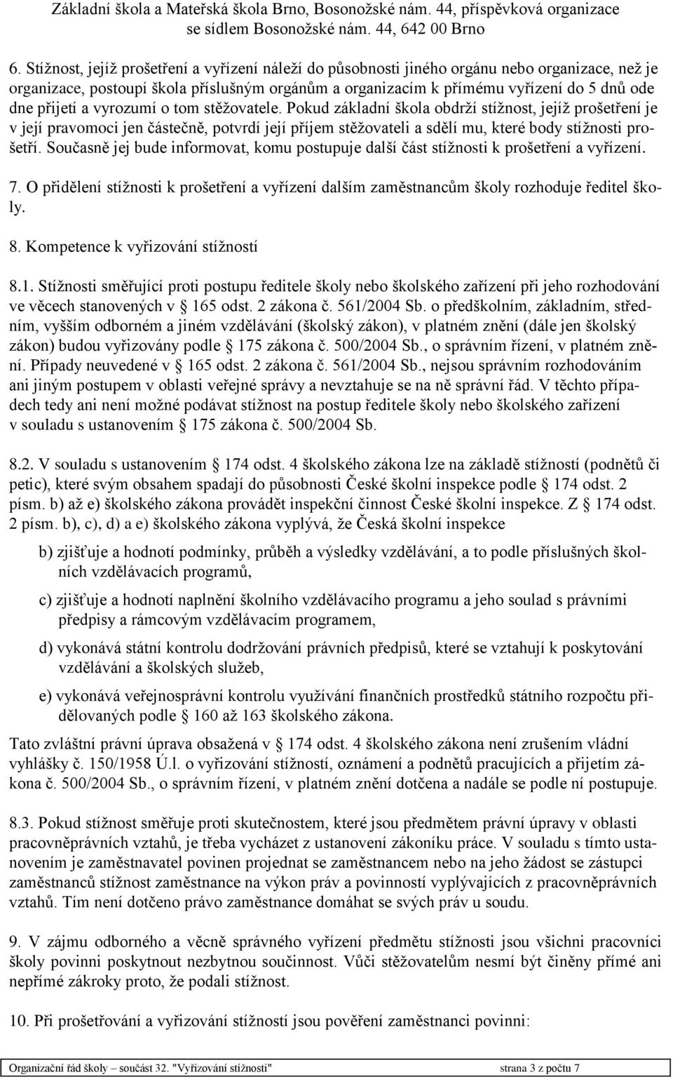 Pokud základní škola obdrží stížnost, jejíž prošetření je v její pravomoci jen částečně, potvrdí její příjem stěžovateli a sdělí mu, které body stížnosti prošetří.