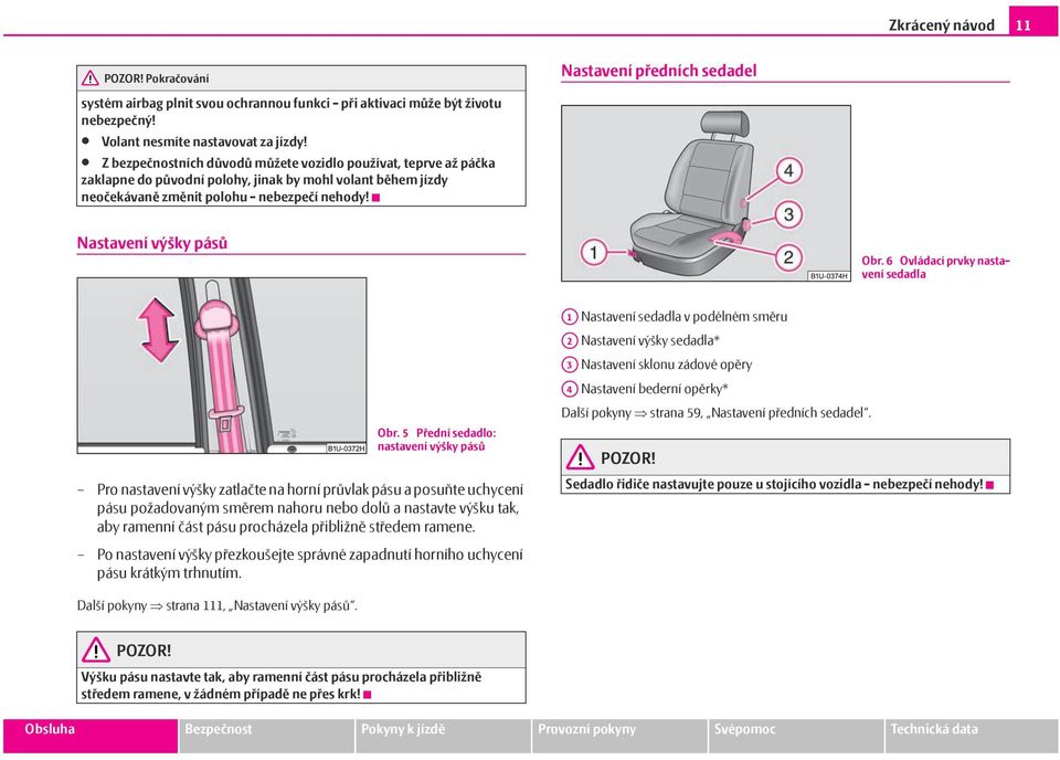 Nastavení předních sedadel Nastavení výšky pásů Obr. 6 Ovládací prvky nastavení sedadla Obr.