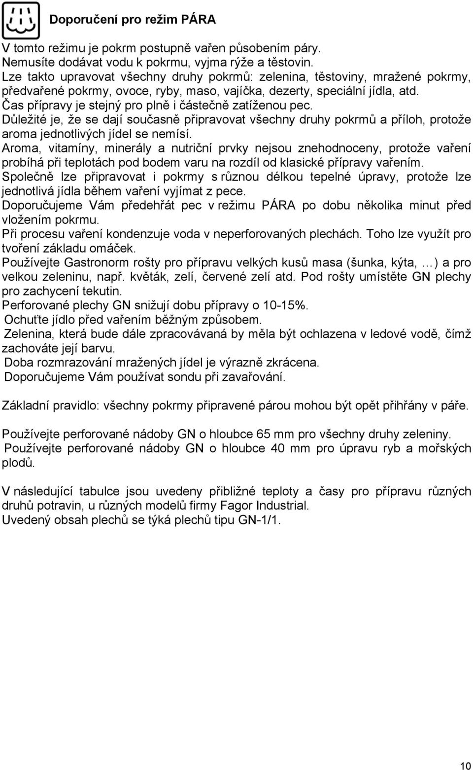 Čas přípravy je stejný pro plně i částečně zatíženou pec. Důležité je, že se dají současně připravovat všechny druhy pokrmů a příloh, protože aroma jednotlivých jídel se nemísí.