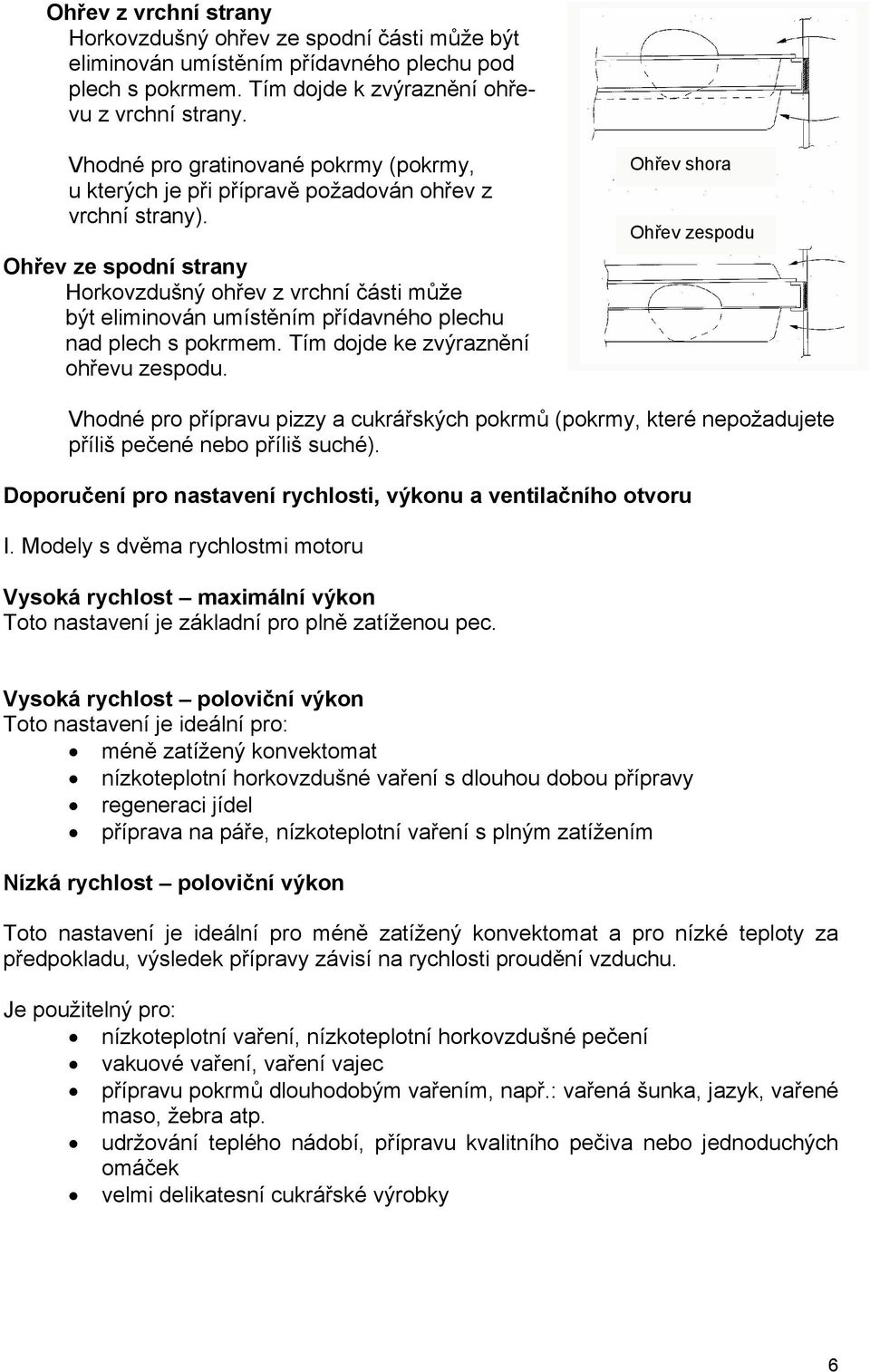 Ohřev ze spodní strany Horkovzdušný ohřev z vrchní části může být eliminován umístěním přídavného plechu nad plech s pokrmem. Tím dojde ke zvýraznění ohřevu zespodu.