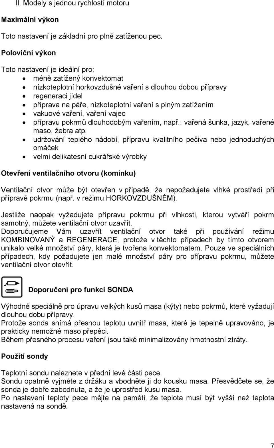 zatížením vakuové vaření, vaření vajec přípravu pokrmů dlouhodobým vařením, např.: vařená šunka, jazyk, vařené maso, žebra atp.