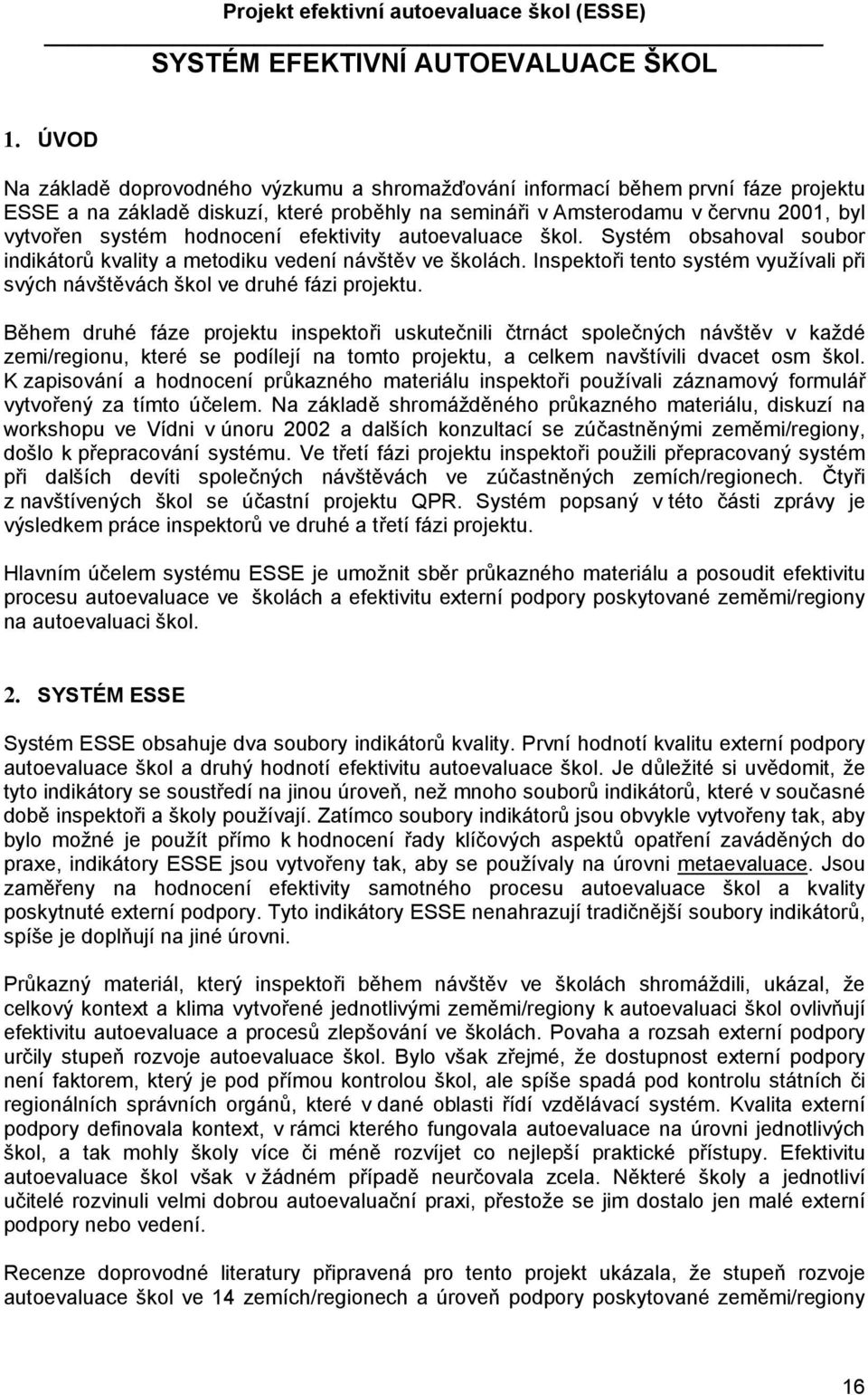 hodnocení efektivity autoevaluace škol. Systém obsahoval soubor indikátorů kvality a metodiku vedení návštěv ve školách.