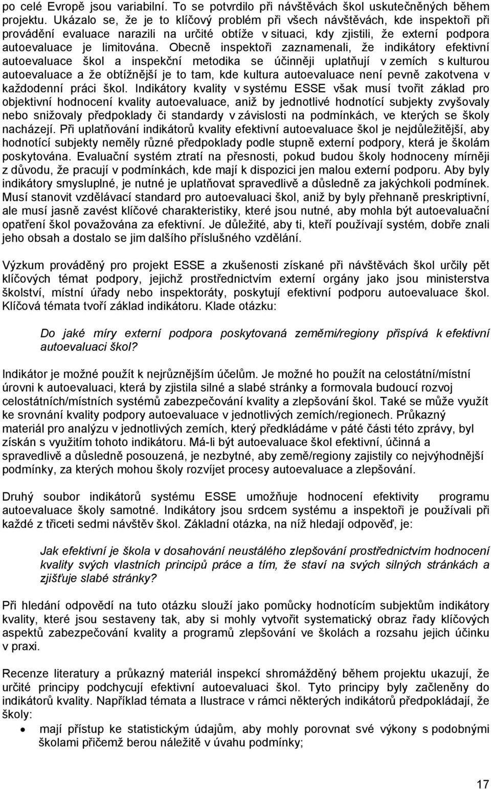 Obecně inspektoři zaznamenali, že indikátory efektivní autoevaluace škol a inspekční metodika se účinněji uplatňují v zemích s kulturou autoevaluace a že obtížnější je to tam, kde kultura