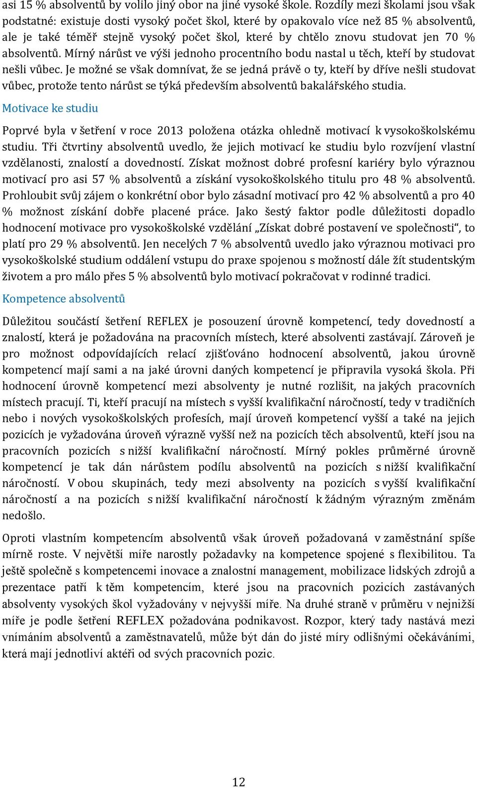 70 % absolventů. Mírný nárůst ve výši jednoho procentního bodu nastal u těch, kteří by studovat nešli vůbec.