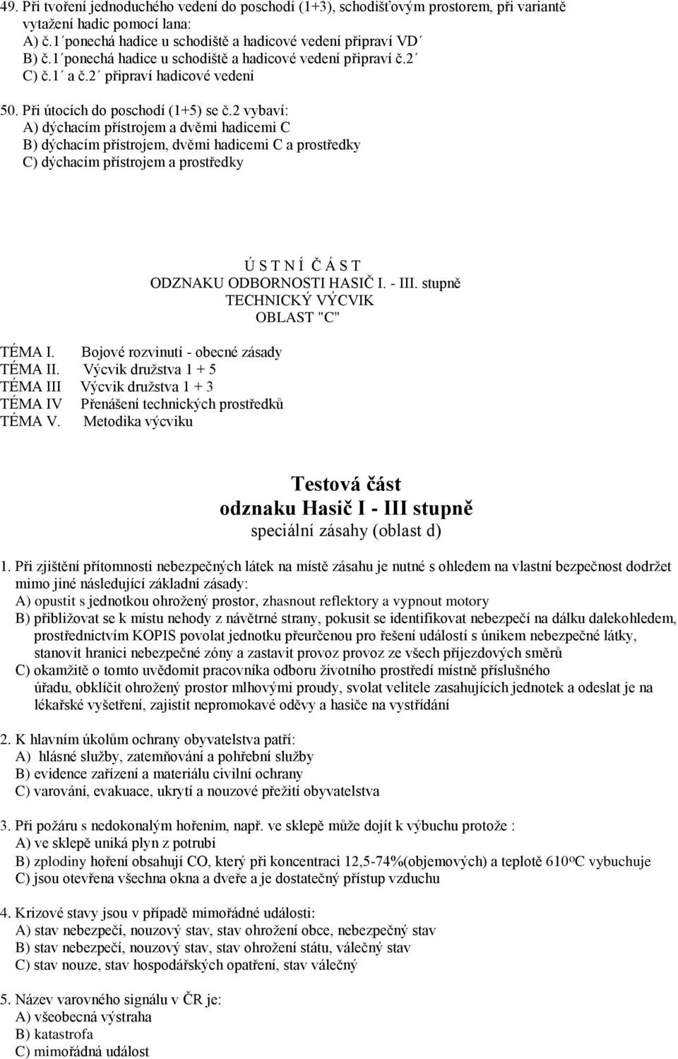 2 vybaví: A) dýchacím přístrojem a dvěmi hadicemi C B) dýchacím přístrojem, dvěmi hadicemi C a prostředky C) dýchacím přístrojem a prostředky TÉMA I. Bojové rozvinutí - obecné zásady TÉMA II.