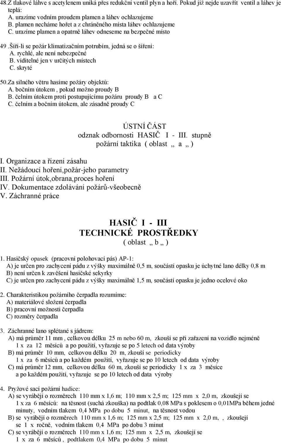 rychlé, ale není nebezpečné B. viditelné jen v určitých místech C. skryté 50.Za silného větru hasíme požáry objektů: A. bočním útokem, pokud možno proudy B B.