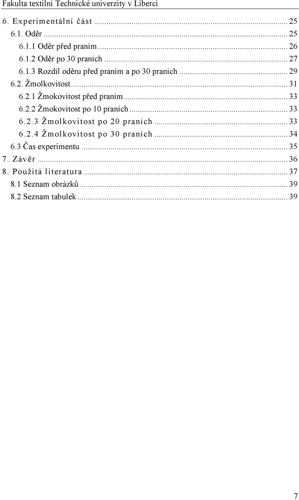 .. 33 6.2.4 Žmolkovitost po 30 praních... 34 6.3 Čas experimentu... 35 7. Závěr... 36 8. Použitá literatura... 37 8.