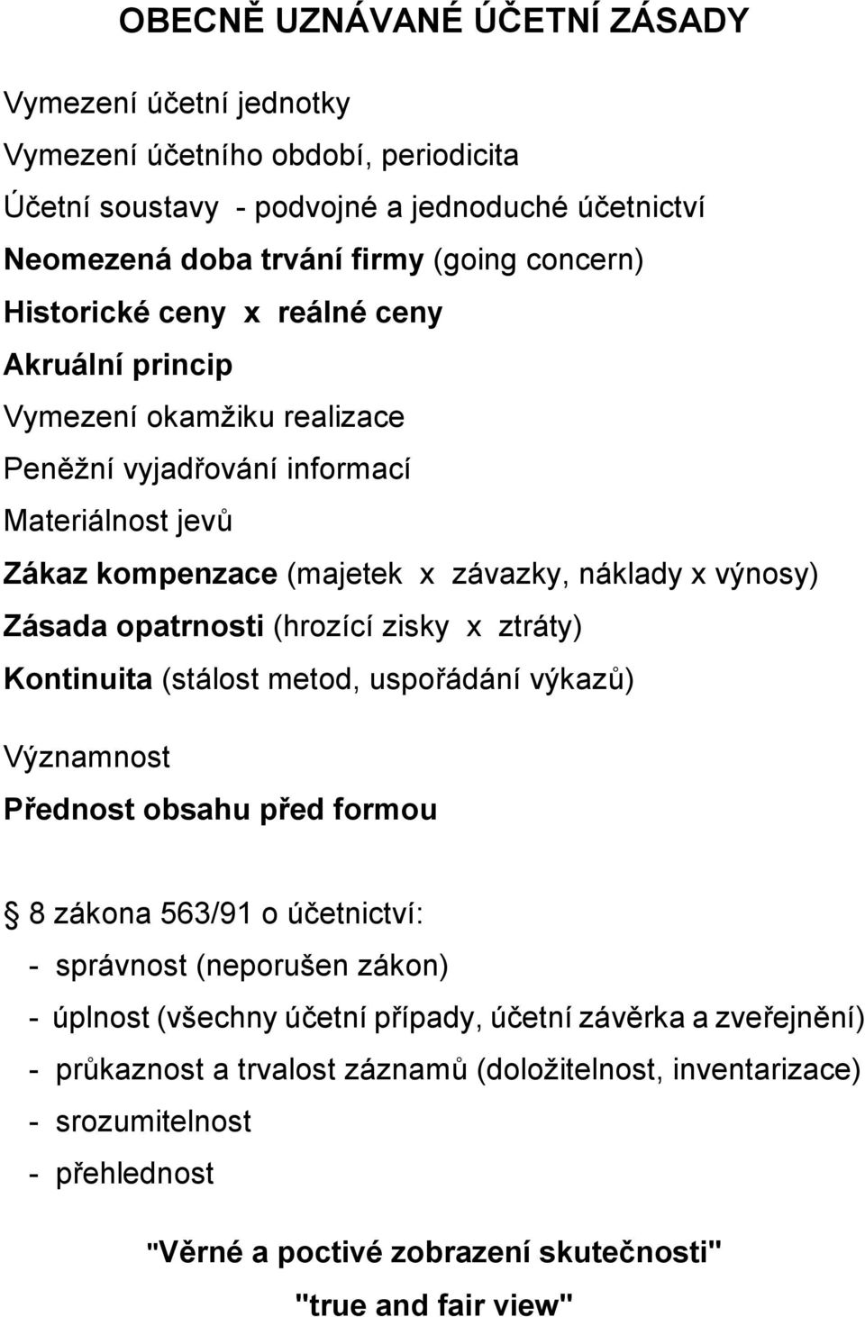 opatrnosti (hrozící zisky x ztráty) Kontinuita (stálost metod, uspořádání výkazů) Významnost Přednost obsahu před formou 8 zákona 563/91 o účetnictví: - správnost (neporušen zákon) - úplnost