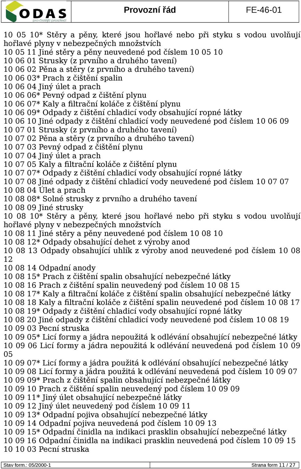 koláče z čištění plynu 10 06 09* Odpady z čištění chladicí vody obsahující ropné látky 10 06 10 Jiné odpady z čištění chladicí vody neuvedené pod číslem 10 06 09 10 07 01 Strusky (z prvního a druhého