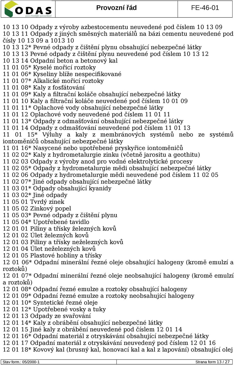 nespecifikované 11 01 07* Alkalické mořicí roztoky 11 01 08* Kaly z fosfátování 11 01 09* Kaly a filtrační koláče obsahující 11 01 10 Kaly a filtrační koláče neuvedené pod číslem 10 01 09 11 01 11*