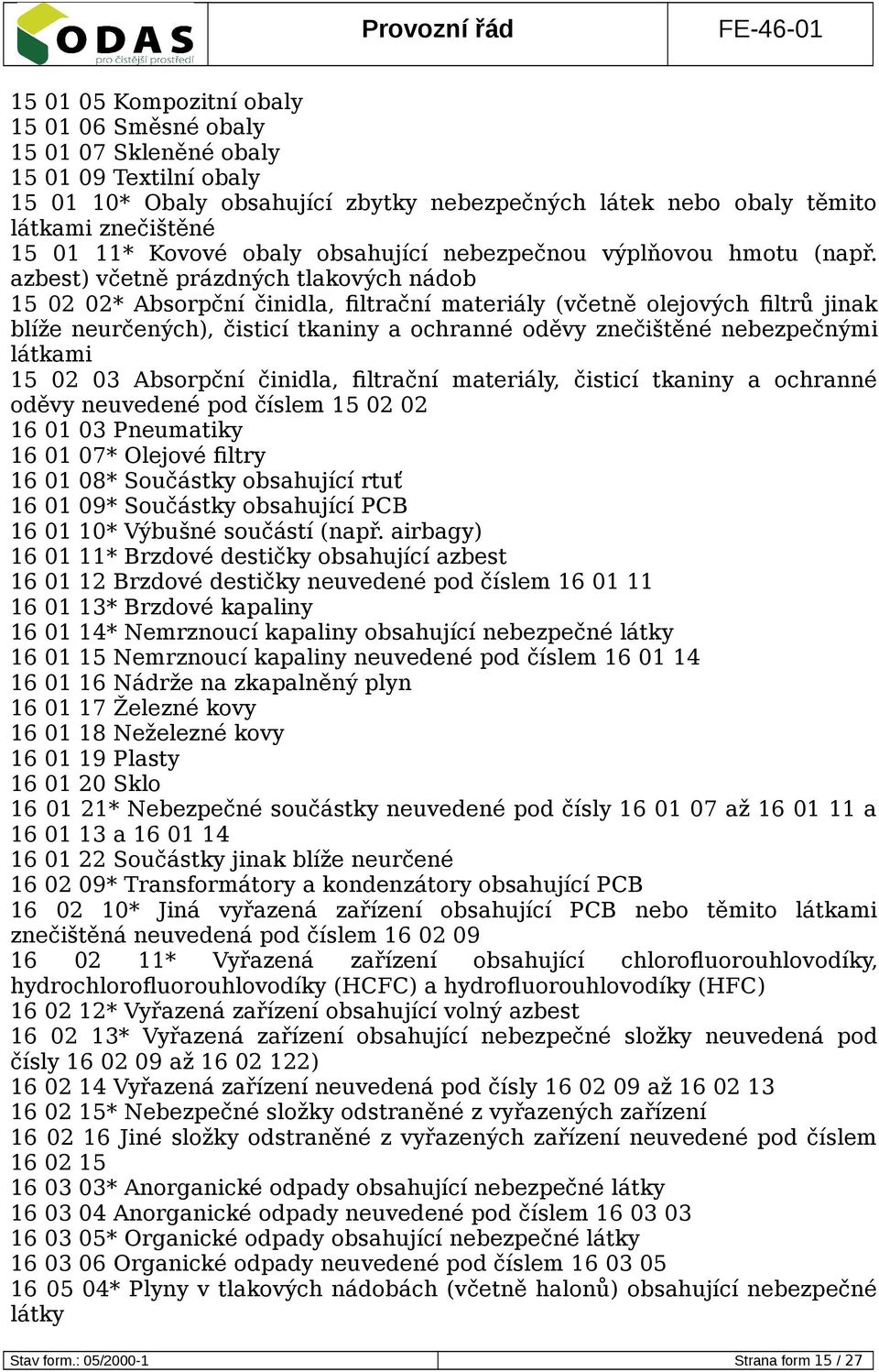 azbest) včetně prázdných tlakových nádob 15 02 02* Absorpční činidla, filtrační materiály (včetně olejových filtrů jinak blíže neurčených), čisticí tkaniny a ochranné oděvy znečištěné nebezpečnými
