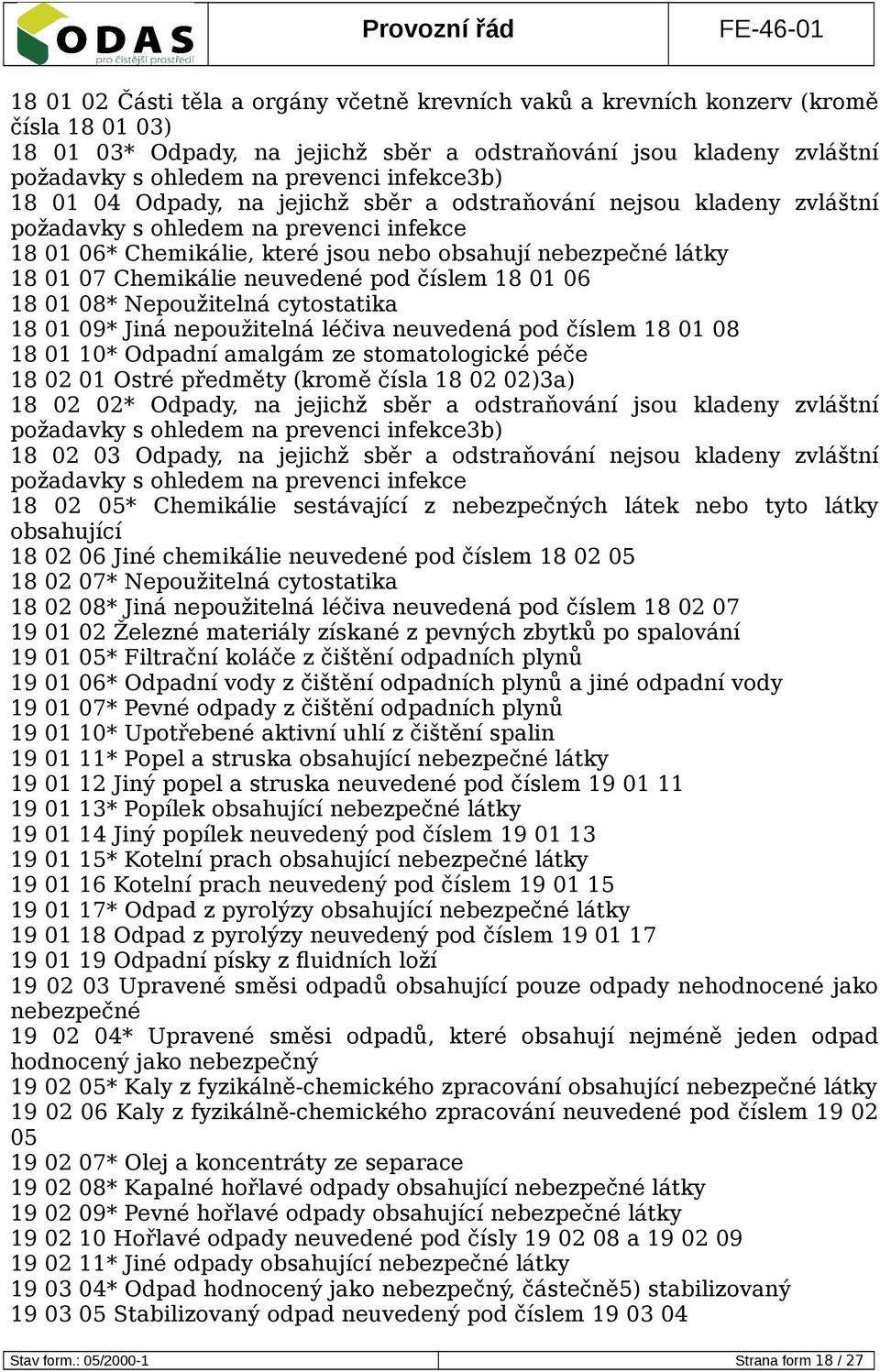 pod číslem 18 01 06 18 01 08* Nepoužitelná cytostatika 18 01 09* Jiná nepoužitelná léčiva neuvedená pod číslem 18 01 08 18 01 10* Odpadní amalgám ze stomatologické péče 18 02 01 Ostré předměty (kromě