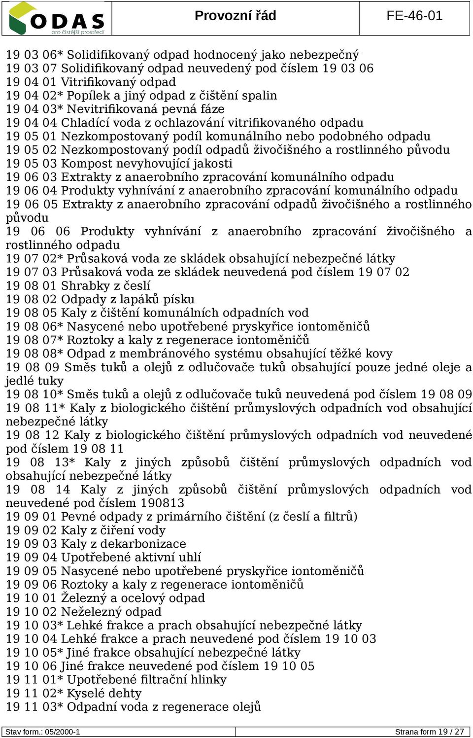 živočišného a rostlinného původu 19 05 03 Kompost nevyhovující jakosti 19 06 03 Extrakty z anaerobního zpracování komunálního odpadu 19 06 04 Produkty vyhnívání z anaerobního zpracování komunálního