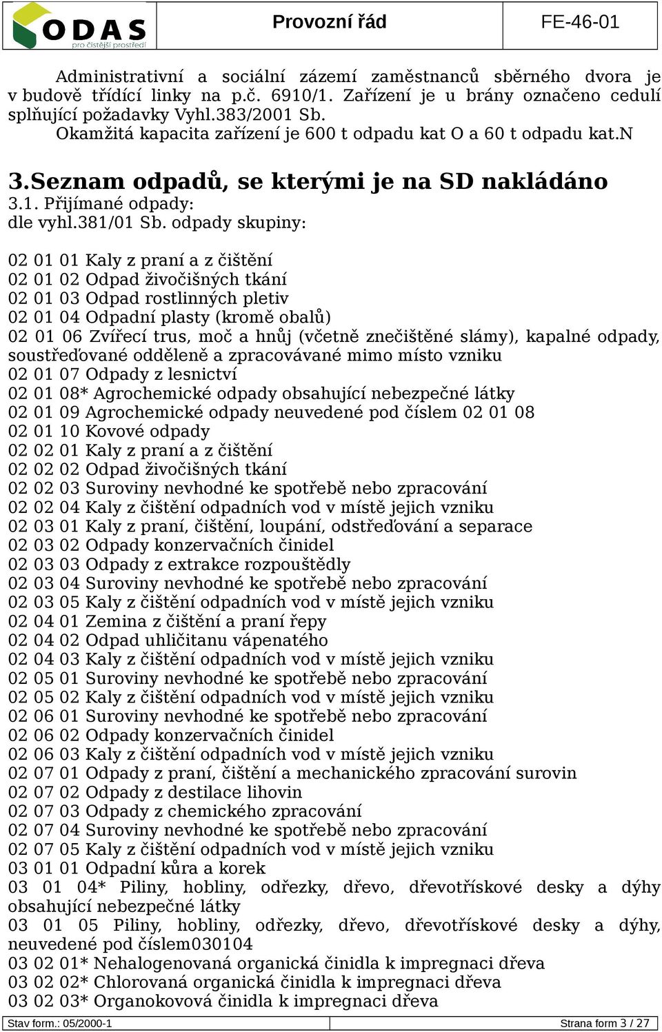 odpady skupiny: 02 01 01 Kaly z praní a z čištění 02 01 02 Odpad živočišných tkání 02 01 03 Odpad rostlinných pletiv 02 01 04 Odpadní plasty (kromě obalů) 02 01 06 Zvířecí trus, moč a hnůj (včetně
