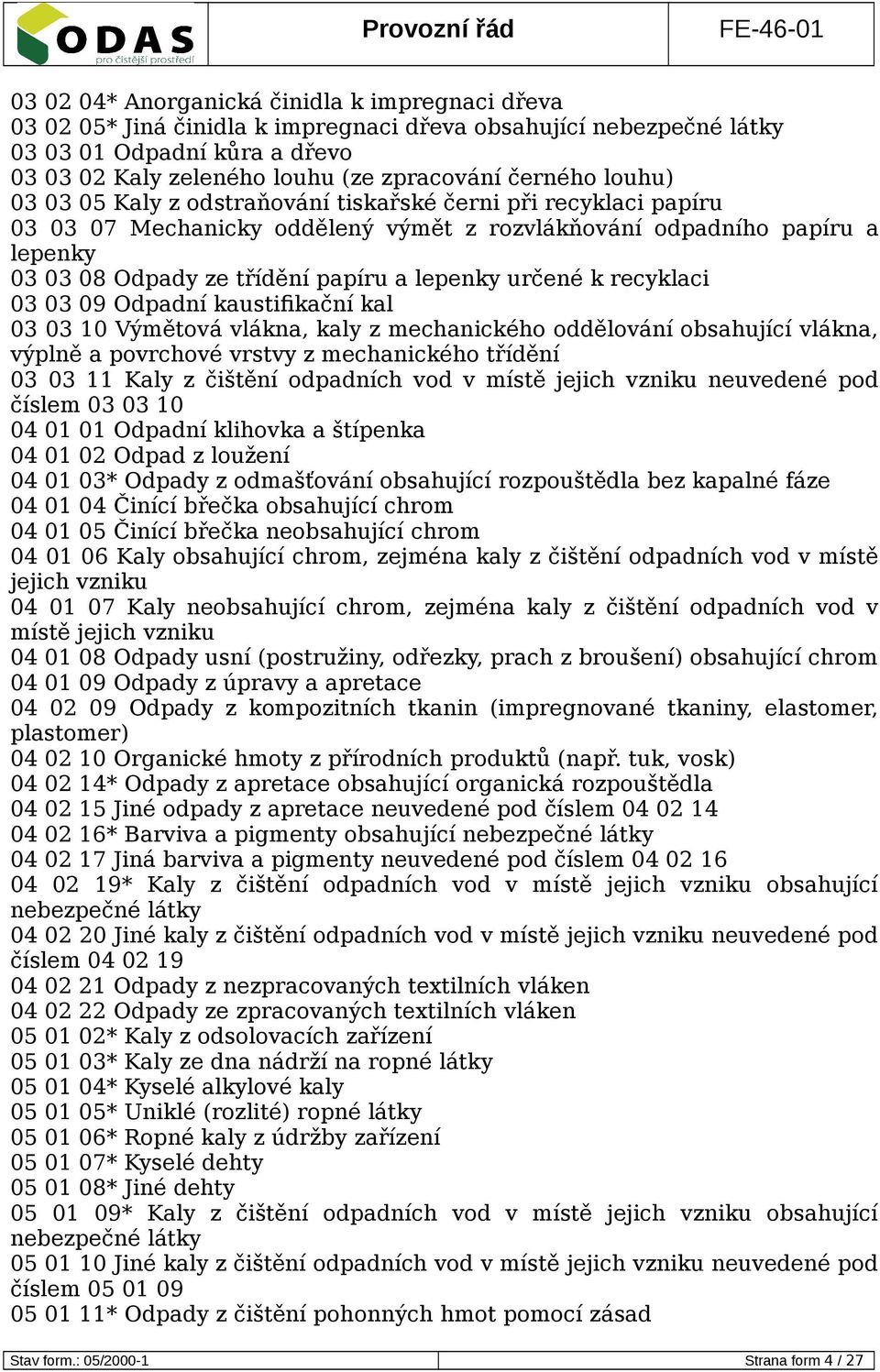 03 03 09 Odpadní kaustifikační kal 03 03 10 Výmětová vlákna, kaly z mechanického oddělování obsahující vlákna, výplně a povrchové vrstvy z mechanického třídění 03 03 11 Kaly z čištění odpadních vod v