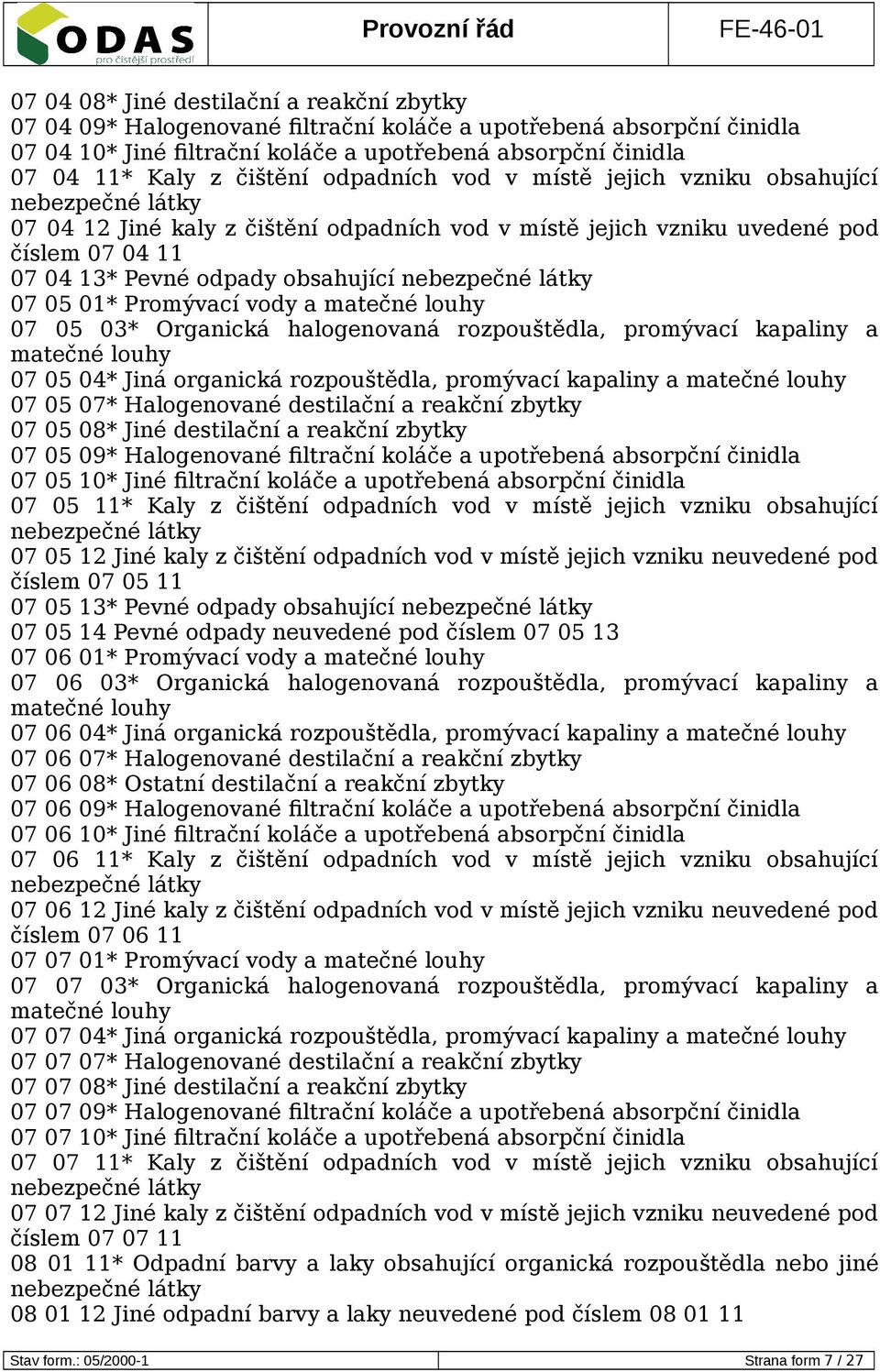 Promývací vody a matečné louhy 07 05 03* Organická halogenovaná rozpouštědla, promývací kapaliny a matečné louhy 07 05 04* Jiná organická rozpouštědla, promývací kapaliny a matečné louhy 07 05 07*
