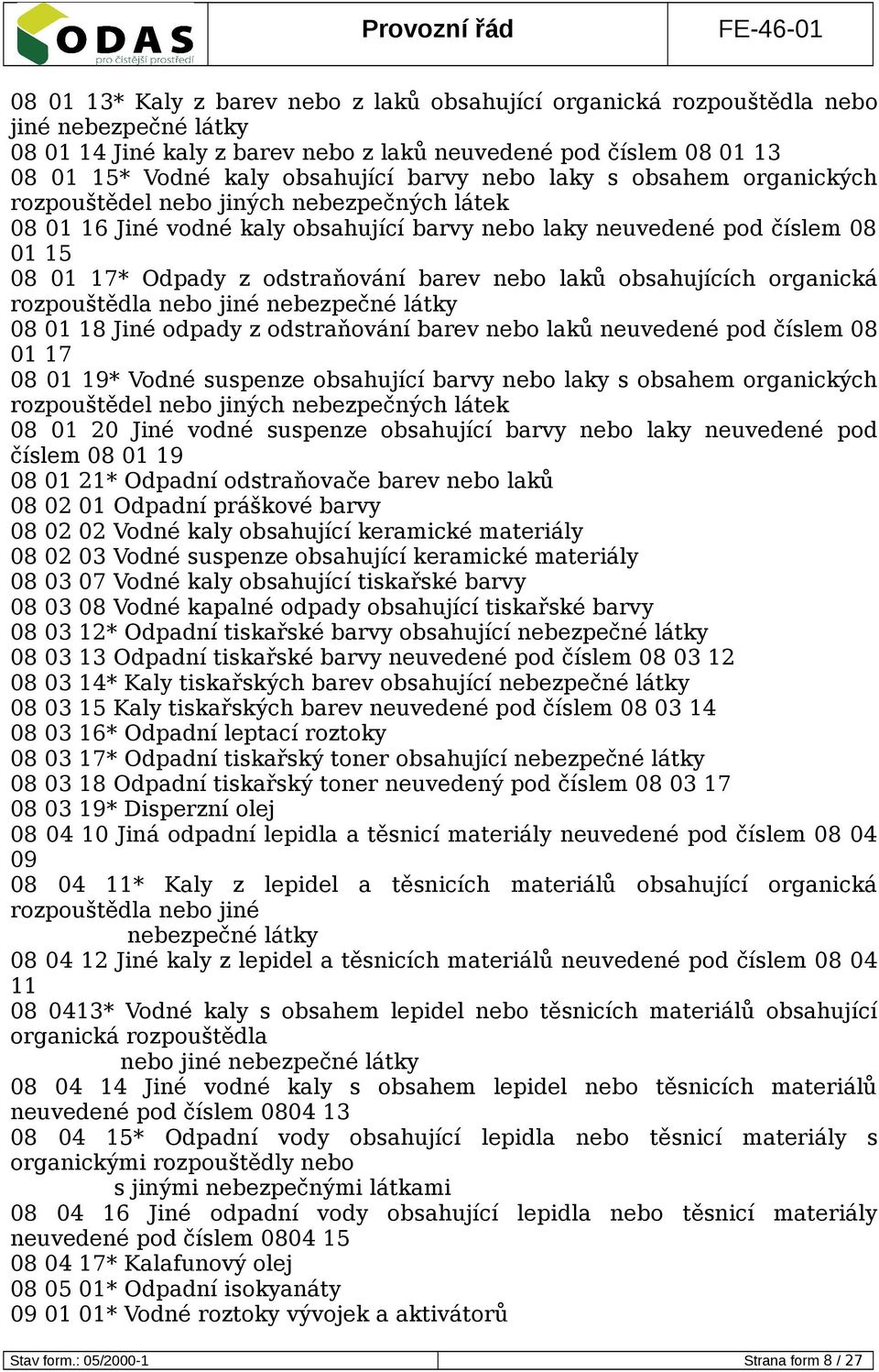 obsahujících organická rozpouštědla nebo jiné 08 01 18 Jiné odpady z odstraňování barev nebo laků neuvedené pod číslem 08 01 17 08 01 19* Vodné suspenze obsahující barvy nebo laky s obsahem