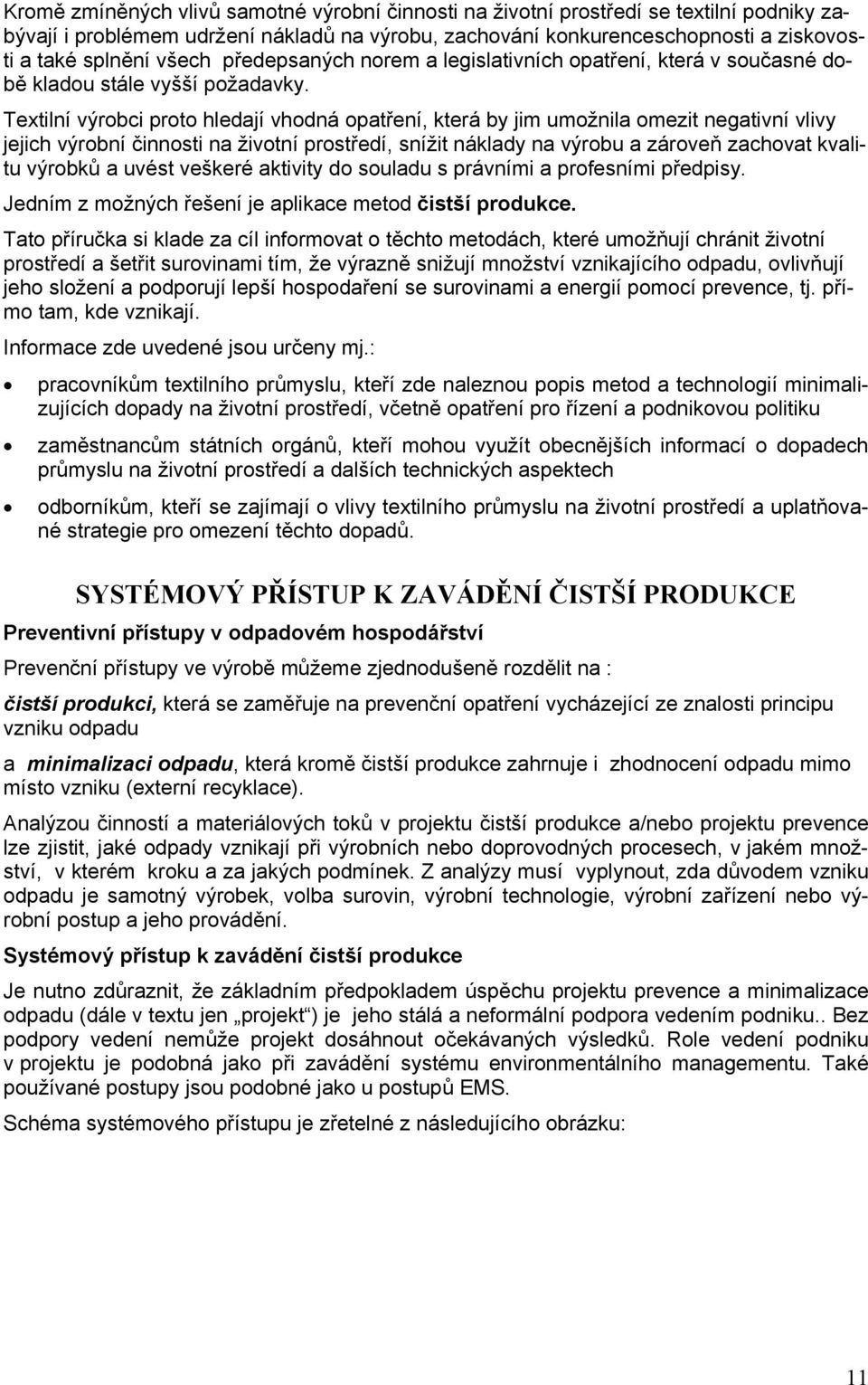 Textilní výrobci proto hledají vhodná opatření, která by jim umožnila omezit negativní vlivy jejich výrobní činnosti na životní prostředí, snížit náklady na výrobu a zároveň zachovat kvalitu výrobků