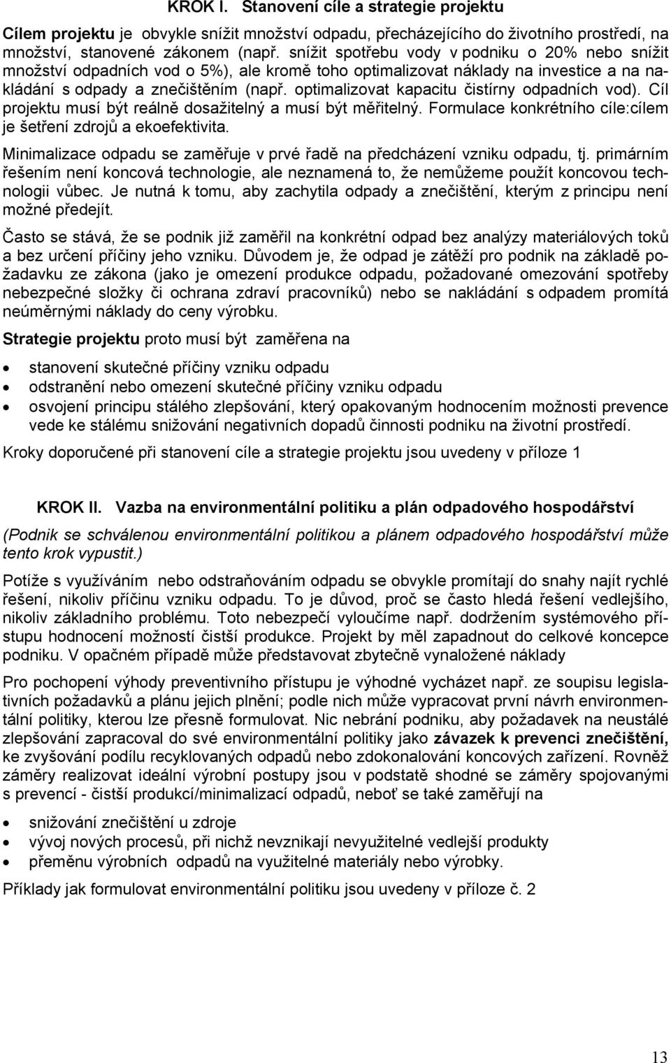 optimalizovat kapacitu čistírny odpadních vod). Cíl projektu musí být reálně dosažitelný a musí být měřitelný. Formulace konkrétního cíle:cílem je šetření zdrojů a ekoefektivita.
