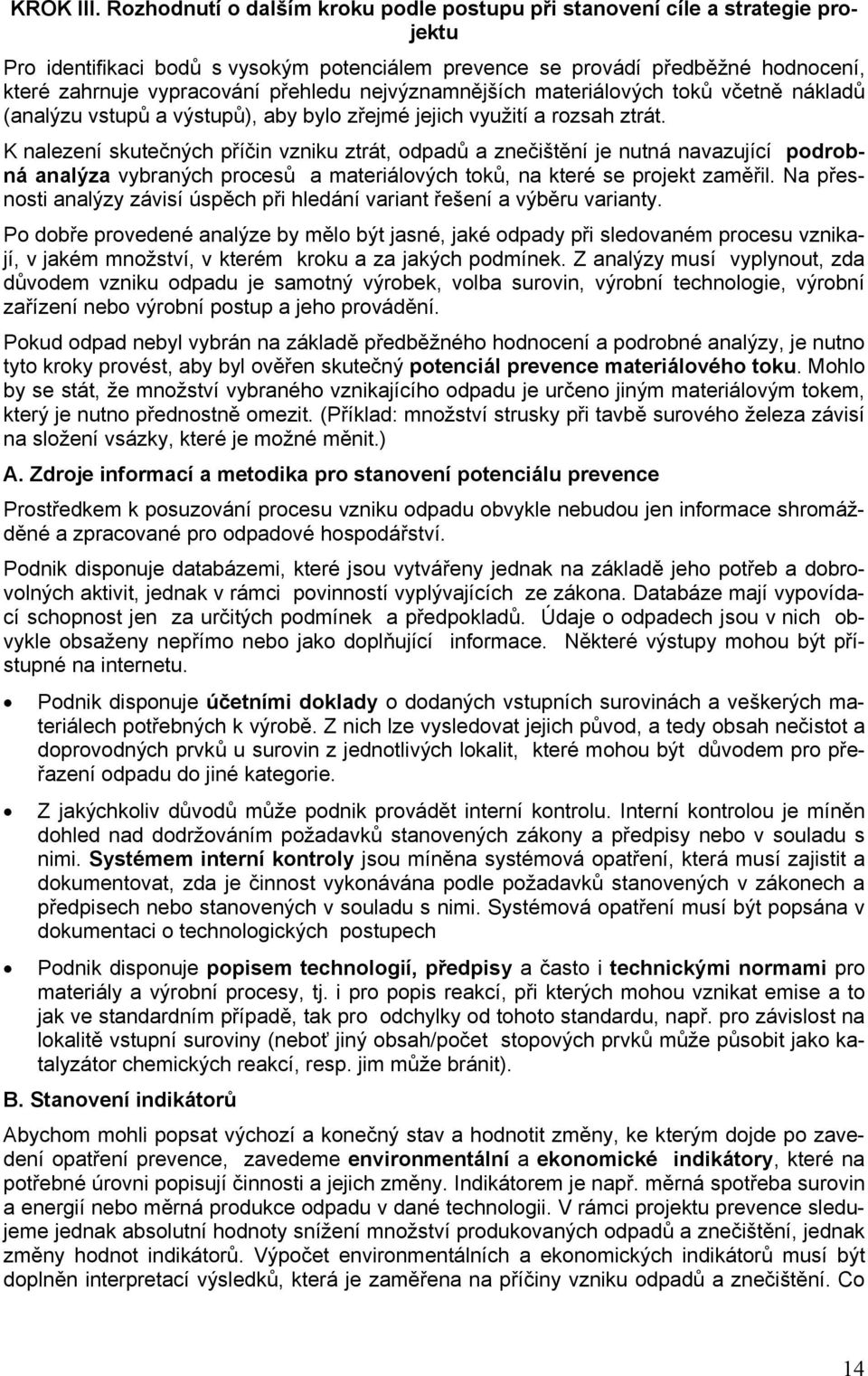 přehledu nejvýznamnějších materiálových toků včetně nákladů (analýzu vstupů a výstupů), aby bylo zřejmé jejich využití a rozsah ztrát.