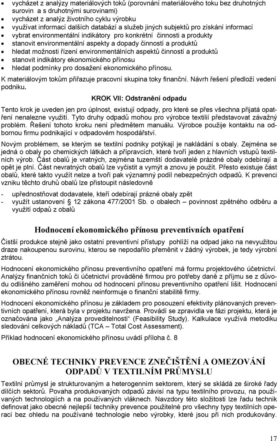environmentálních aspektů činností a produktů stanovit indikátory ekonomického přínosu hledat podmínky pro dosažení ekonomického přínosu. K materiálovým tokům přiřazuje pracovní skupina toky finanční.