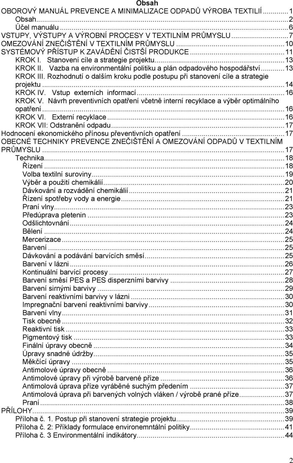 Rozhodnutí o dalším kroku podle postupu při stanovení cíle a strategie projektu...14 KROK IV. Vstup externích informací...16 KROK V.