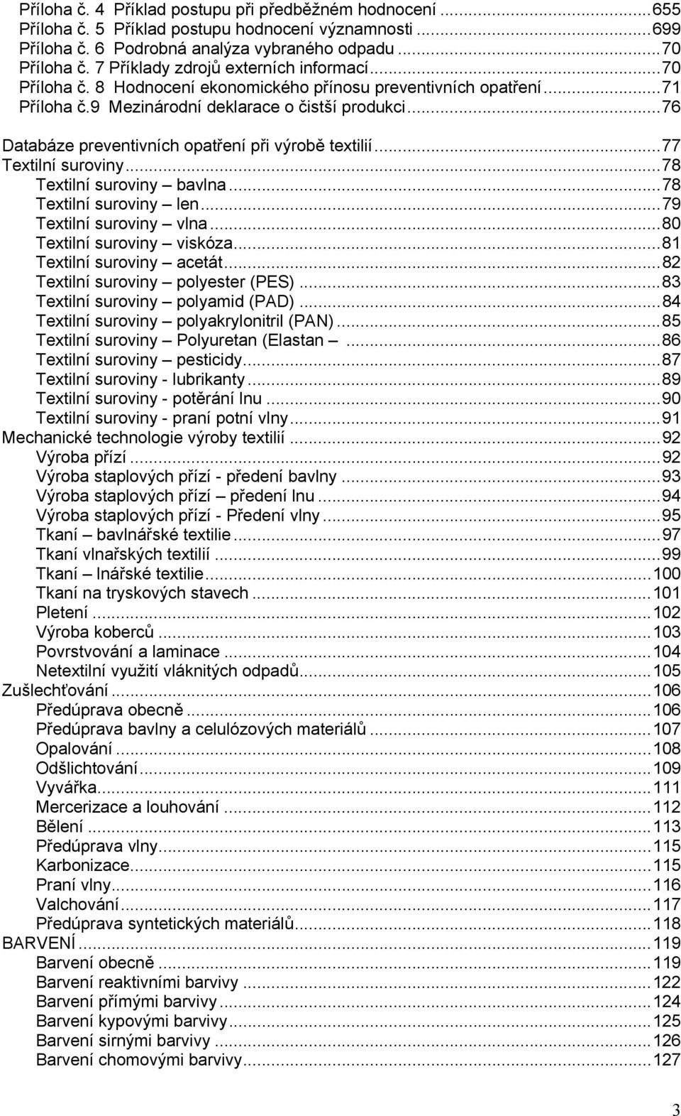 ..76 Databáze preventivních opatření při výrobě textilií...77 Textilní suroviny...78 Textilní suroviny bavlna...78 Textilní suroviny len...79 Textilní suroviny vlna...80 Textilní suroviny viskóza.
