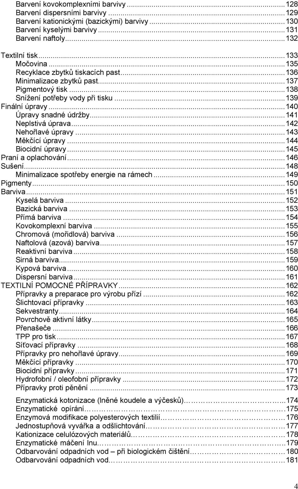 ..142 Nehořlavé úpravy...143 Měkčící úpravy...144 Biocidní úpravy...145 Praní a oplachování...146 Sušení...148 Minimalizace spotřeby energie na rámech...149 Pigmenty...150 Barviva...151 Kyselá barviva.